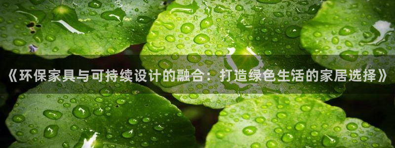沐鸣2官网网站：《环保家具与可持续设计的融合：打造绿色生活的