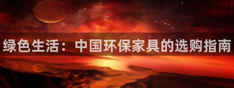 沐鸣2平台登录：绿色生活：中国环保家具的选购指南